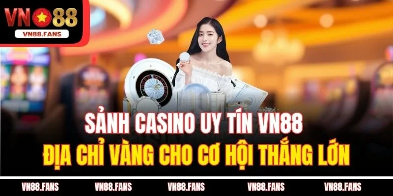 Sảnh Casino Uy Tín VN88 – Địa Chỉ Vàng Cho Cơ Hội Thắng Lớn 1 Sảnh Casino Uy Tín VN88 – Địa Chỉ Vàng Cho Cơ Hội Thắng Lớn